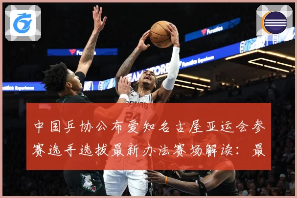 中国乒协公布爱知名古屋亚运会参赛选手选拔最新办法赛场解读：最新赛事动态与深度分析