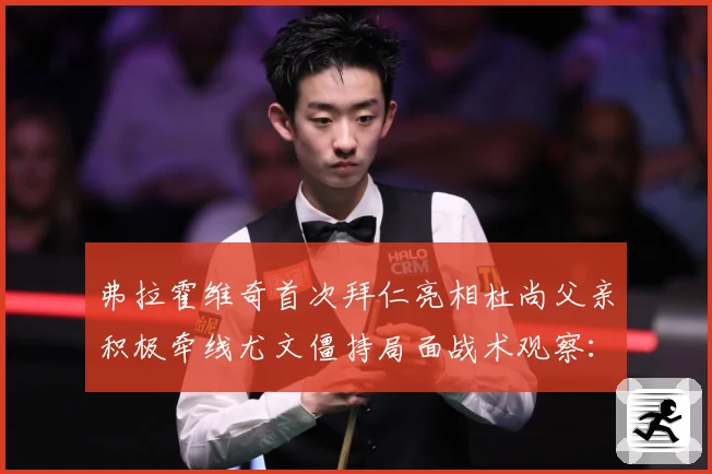 弗拉霍维奇首次拜仁亮相杜尚父亲积极牵线尤文僵持局面战术观察：最新赛事动态与深度分析