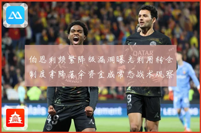 伯恩利频繁降级漏洞曝光利用转会制度拿降落伞资金成常态战术观察：最新赛事动态与深度分析